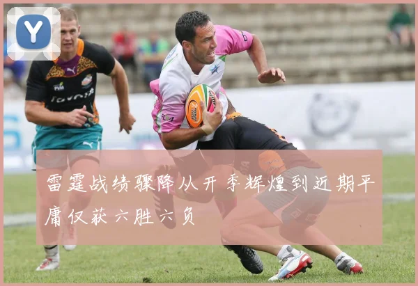 雷霆战绩骤降从开季辉煌到近期平庸仅获六胜六负